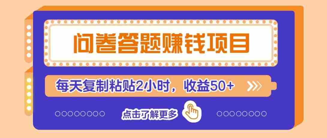 问卷赚钱零撸小项目，新手小白也能操作，每天复制粘贴2小时，收益50+-网创资源