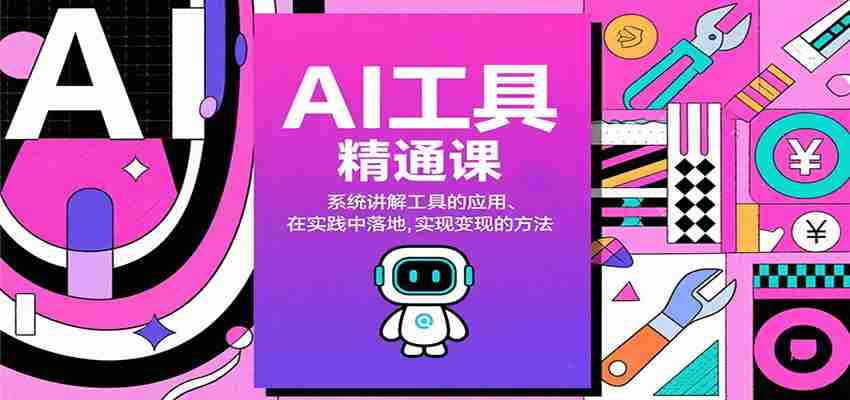 AI工具精通课，系统讲解工具的应用、在实践中落地，实现变现的方法-网创资源
