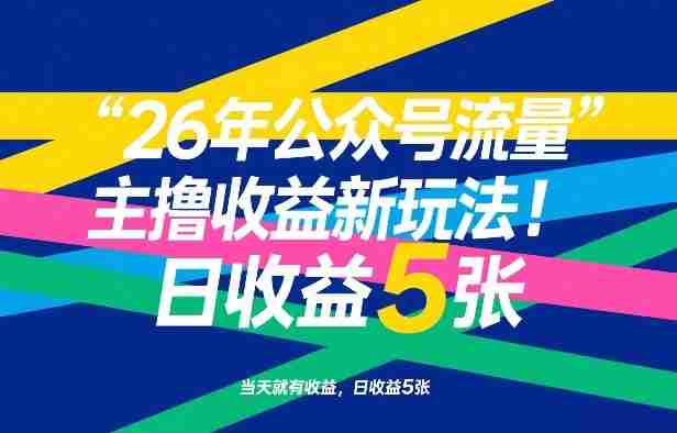 26年公众号流量主撸收益新玩法，当天就有收益，日收益5张-网创资源
