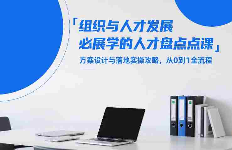 组织与人才发展必学的人才盘点课，方案设计与落地实操攻略，从0到1全流程-网创资源