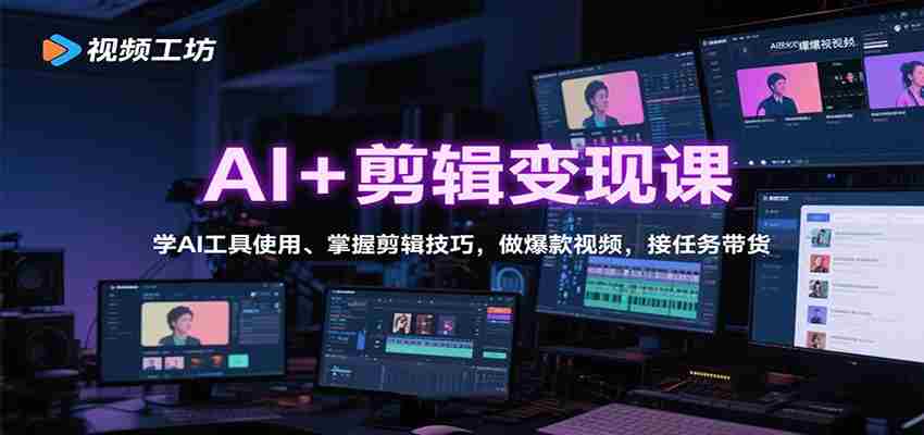 AI+剪辑变现课：学AI工具使用、掌握剪辑技巧，做爆款视频，接任务带货-网创资源