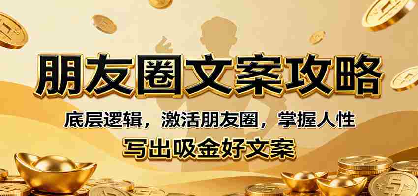 朋友圈文案攻略：底层逻辑，激活朋友圈，掌握人性，写出吸金好文案-网创资源