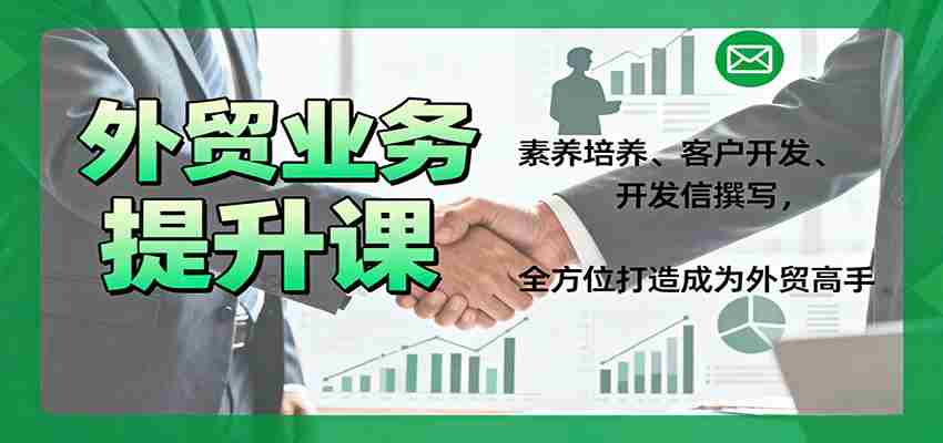 外贸业务提升课：素养培养、客户开发、开发信撰写，全方位打造成为外贸高手-网创资源