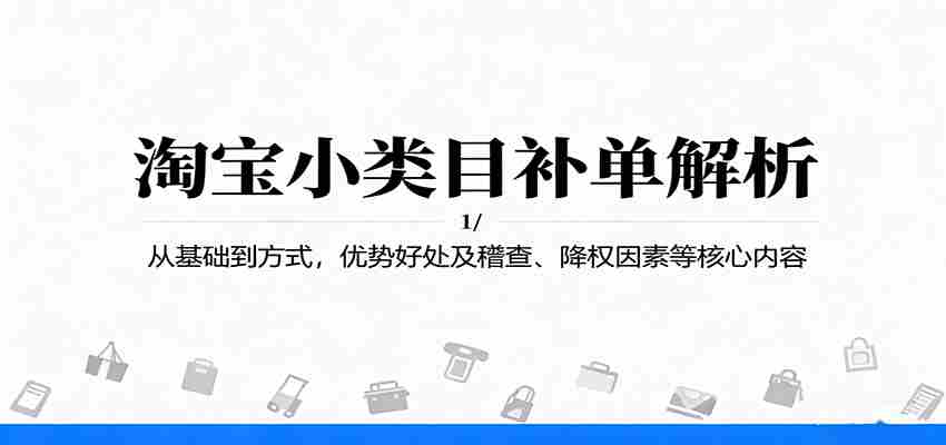 淘宝小类目补单解析：从基础到方式，优势好处及稽查、降权因素等核心内容-网创资源