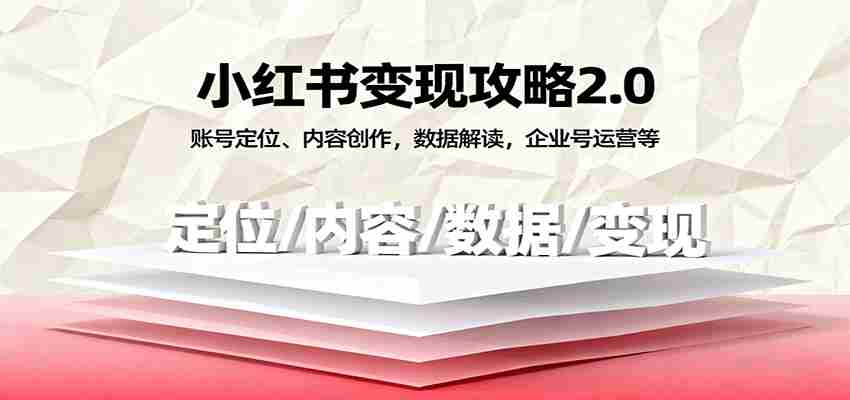 小红书变现攻略2.0：账号定位、内容创作，数据解读，企业号运营等-网创资源