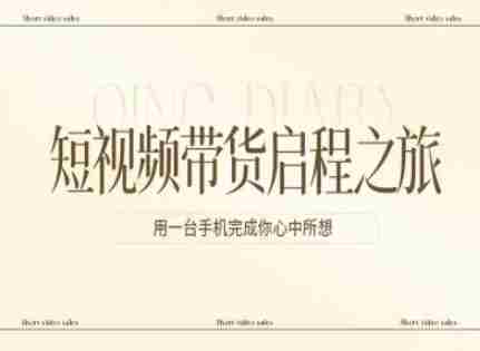短视频带货启程之旅，用一台手机完成你心中所想-网创资源