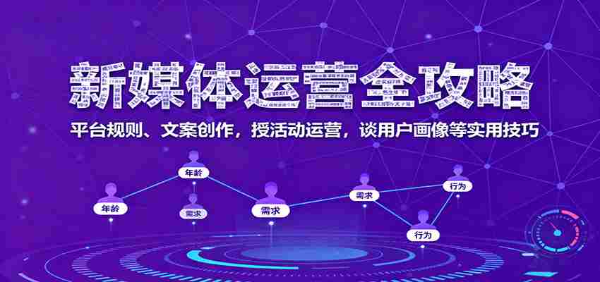 新媒体运营全攻略：平台规则、文案创作，授活动运营，谈用户画像等实用技巧-网创资源
