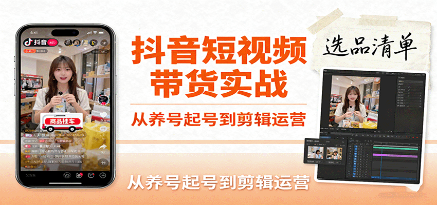 抖音短视频带货实战，从养号起号到剪辑运营，掌握选品文案与爆单视频制作全流程-网创资源