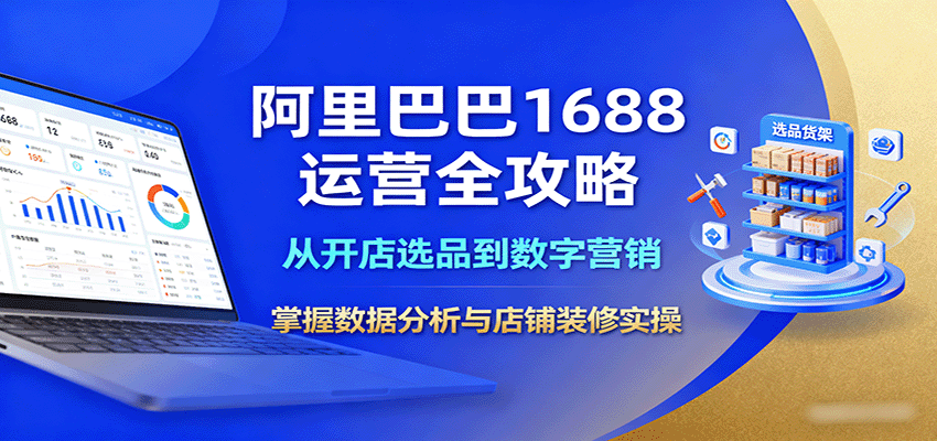 阿里巴巴1688运营全攻略：从开店选品到数字营销，掌握数据分析与店铺装修实操-网创资源