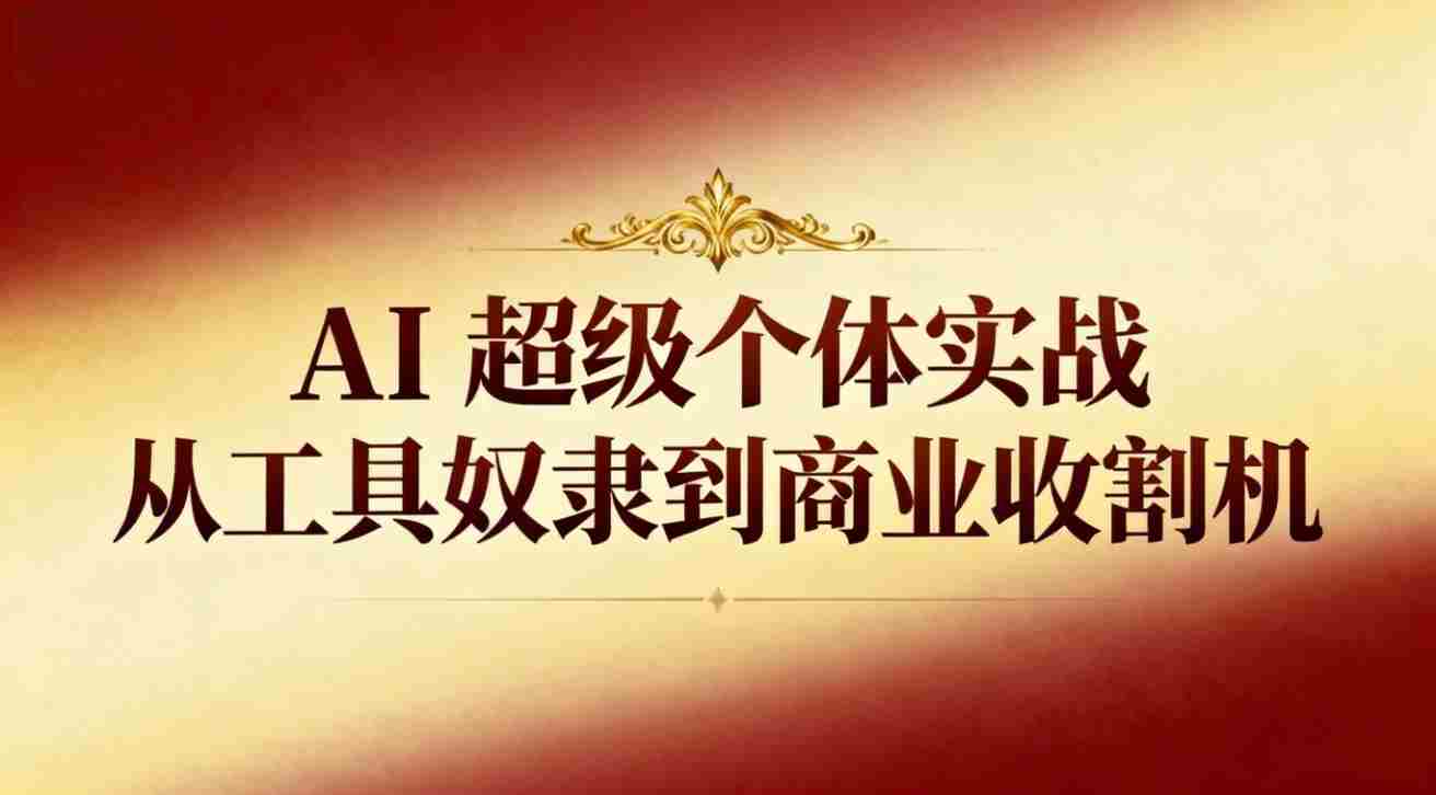 （16718期）AI超级个体实战：从工具奴隶到商业收割机-网创资源