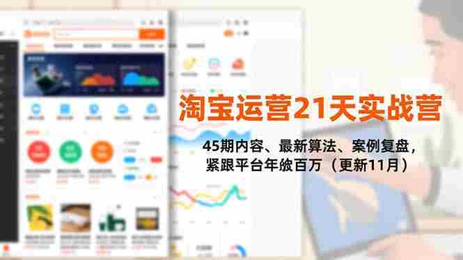 （16701期）淘宝运营21天实战营，45期内容、最新算法、案例复盘，紧跟平台年入百万（更新11月）-网创资源