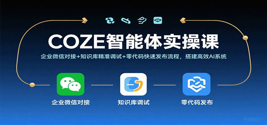COZE智能体实操课，企业微信对接+知识库精准调试+零代码快速发布流程，搭建高效AI系统-网创资源