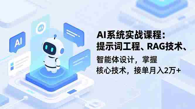 （16666期）AI系统实战课程，提示词工程、RAG技术、智能体设计，掌握核心技术，接单月入2万+-网创资源