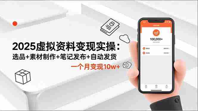 （16644期）2025虚拟资料变现实操：选品+素材制作+笔记发布+自动发货，一个月变现10w+-网创资源