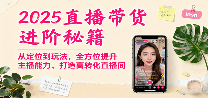 2025直播带货进阶秘籍，从定位到玩法，全方位提升主播能力，打造高转化直播间-网创资源
