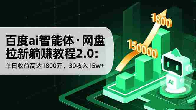 （16565期）百度ai智能体·网盘拉新躺赚教程2.0：单日收益高达1800元，30收入15w+-网创资源