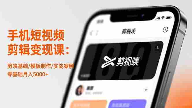 （16542期）手机短视频剪辑变现课：剪映基础/模板制作/实战案例，零基础月入5000+-网创资源