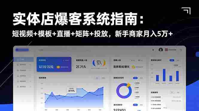 （16541期）实体店爆客系统指南：短视频+模板+直播+矩阵+投放，新手商家月入5万+-网创资源