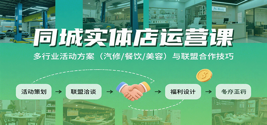 同城实体店运营课：多行业活动方案（汽修/餐饮/美容）与联盟合作技巧-网创资源
