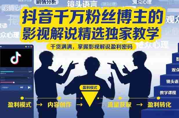 抖音千万粉丝博主的影视解说精选独家教学，干货满满，掌握影视解说盈利密码-网创资源
