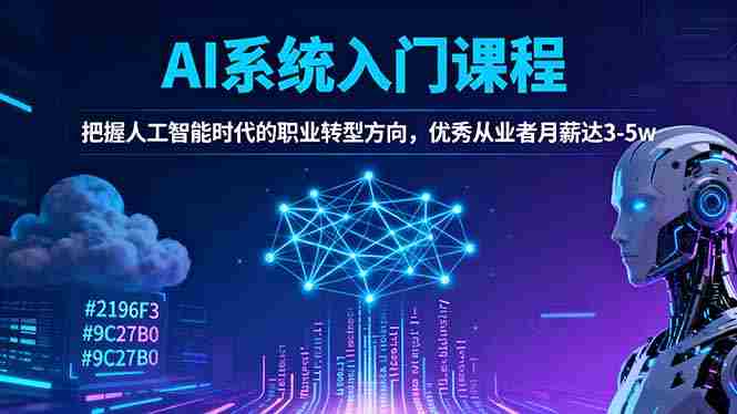 （16449期）AI系统入门课程，把握人工智能时代的职业转型方向，优秀从业者月薪达3-5w-网创资源