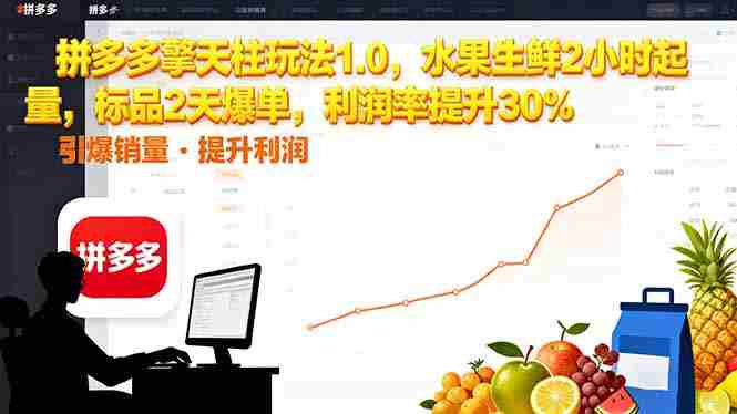 （16429期）拼多多 擎天柱玩法1.0，水果生鲜2小时起量，标品2天爆单，利润率提升30%-网创资源