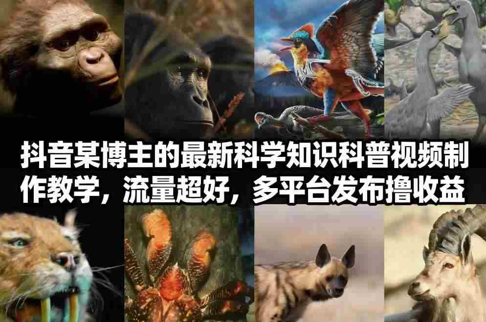 抖音60W粉丝博主最新科学知识科普视频制作教学，流量超好，多平台发布撸收益-网创资源