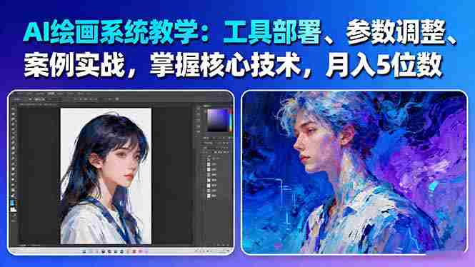 （16399期）AI绘画系统教学：工具部署+参数调整+案例实战+核心技术，月入5位数-61节课-网创资源