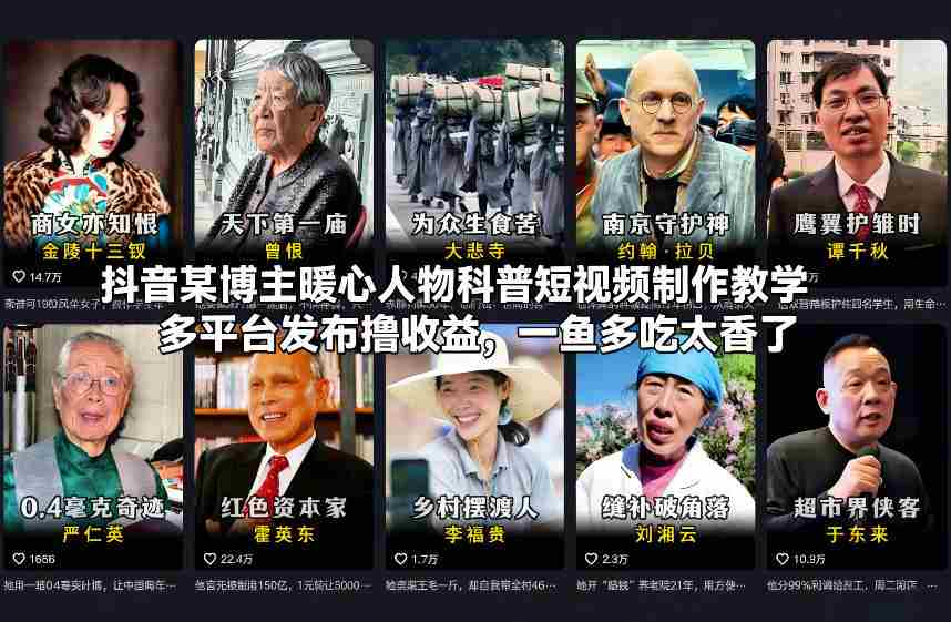 抖音某博主暖心人物科普短视频制作教学，多平台发布撸收益，一鱼多吃太香了-网创资源