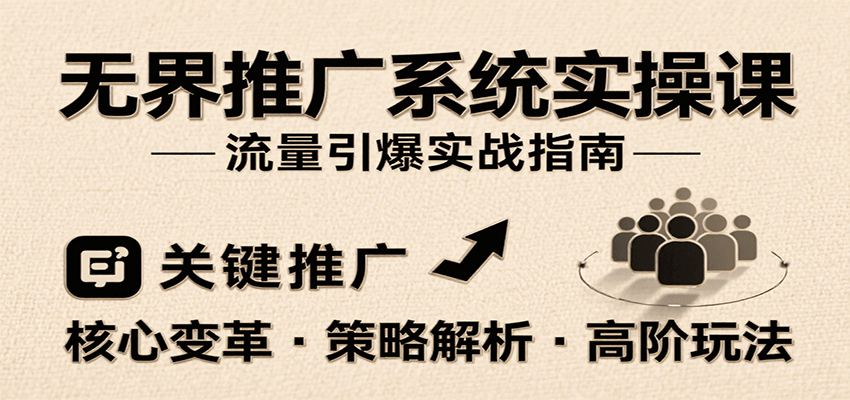 无界推广系统实操课，讲核心变革、各推广策略及高阶玩法引爆流量，助力运营进阶-网创资源
