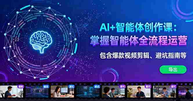 （16244期）AI+智能体创作课：掌握智能体全流程运营。包含爆款视频剪辑、避坑指南等-网创资源