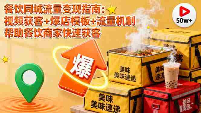 （16242期）餐饮同城流量变现指南：视频获客+爆店模板+流量机制 帮助餐饮商家快速获客-网创资源