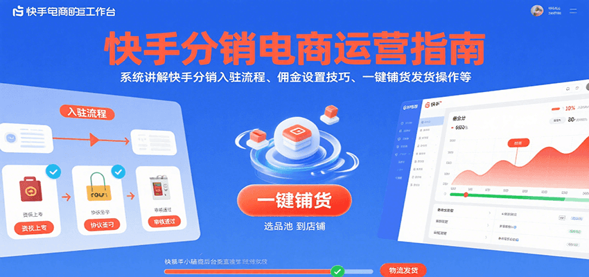 快手分销电商运营指南，系统讲解快手分销入驻流程、佣金设置技巧、一键铺货发货操作等-网创资源