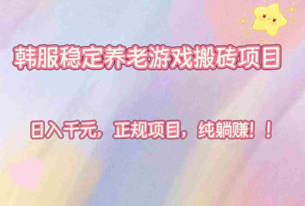 （16205期）韩服稳定养老游戏搬砖项目，日入千元，正规项目，纯躺赚！-网创资源