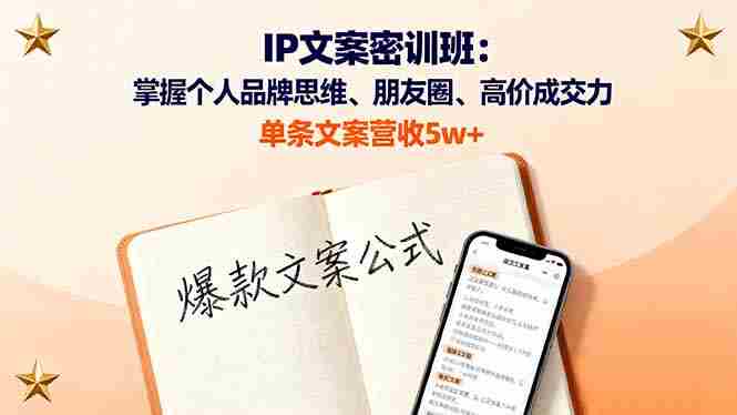 （16167期）IP文案密训班：掌握个人品牌思维、朋友圈、高价成交力，单条文案营收5w+-网创资源