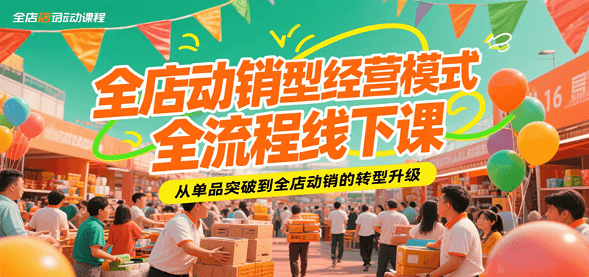 全店动销型经营模式全流程线下课，从单品突破到全店动销的转型升级-网创资源