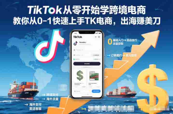 TikTok从零开始学跨境电商，教你从0-1快速上手TK电商，出海賺美刀-网创资源