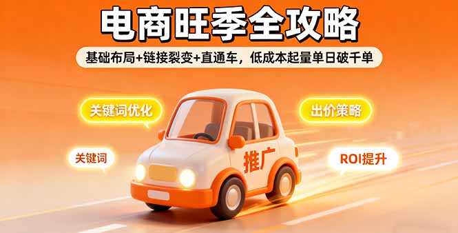 （16114期）2025电商旺季全攻略，基础布局+链接裂变+直通车，低成本起量单日破千单-网创资源