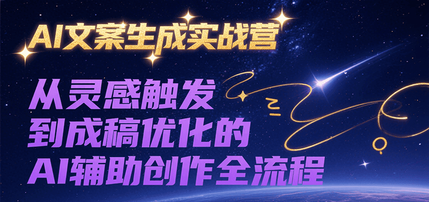 AI文案生成实战营，从灵感触发到成稿优化的AI辅助创作全流程-网创资源