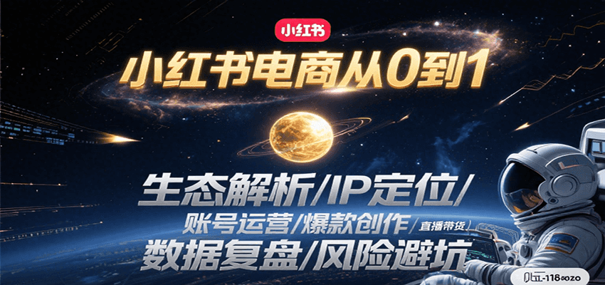 小红书电商从0到1：生态解析/IP定位/ 账号运营/爆款创作/直播带货/数据复盘/风险避坑-网创资源