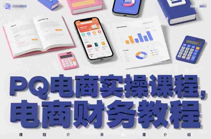 PQ电商实操课程，电商财务教程-网创资源