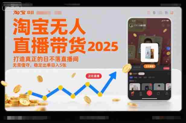 淘宝无人直播带货2025蓝海项目，打造真正的日不落直播间，无需值守，稳定出单日入5张-网创资源