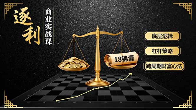 （16046期）《逐 利》商业实战课，底层逻辑、杠杆策略、18锦囊，跨周期财富心法-网创资源