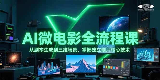 AI微电影全流程课，从剧本生成到三维场景，掌握独立制片核心技术-网创资源