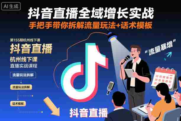 抖音直播全域增长实战第155期杭州线下课，手把手带你拆解流量玩法+话术模板-网创资源