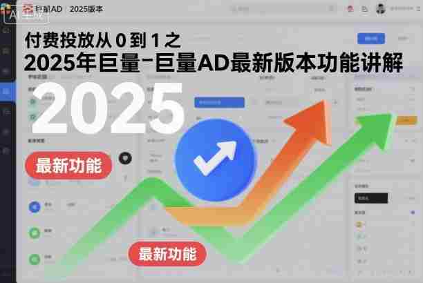 付费投放从0到1之2025年巨量AD最新版本功能讲解-网创资源