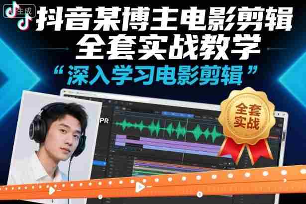 抖音某博主电影剪辑全套实战教学，深入学习电影剪辑-网创资源