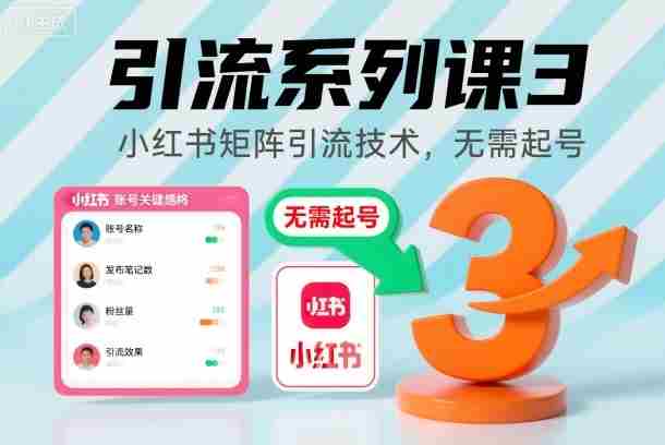 引流系列课3，小红书矩阵引流技术，无需起号-网创资源