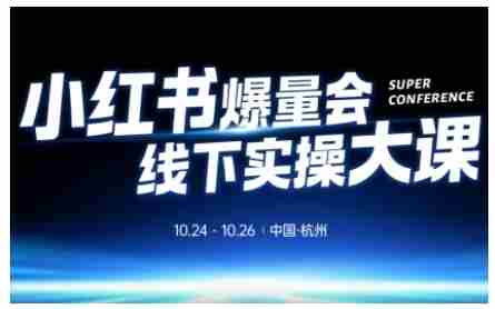 小红书爆量会线下实操大课（杭州10月24-26号）,不废话，上实操，从0到1爆店实操方案-网创资源