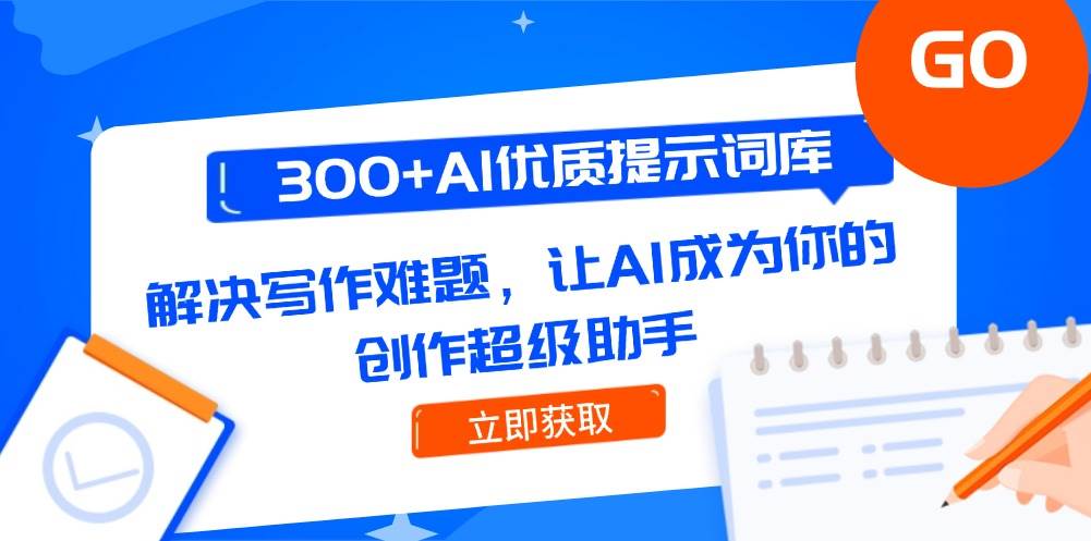 300+AI优质提示词库，解决写作难题，让AI成为你的创作超级助手-网创资源